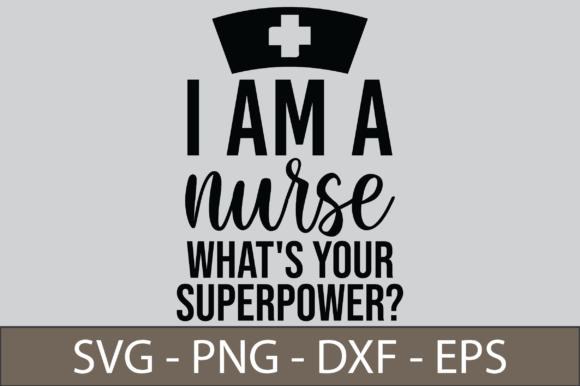 I Am a Nurse What's Your Superpower Graphics and Crafts