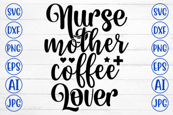 Nurse Mother Coffee Lover Svg Graphics and Crafts